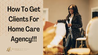 How To Get Clients For Home Care Agency