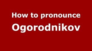 How to pronounce Ogorodnikov