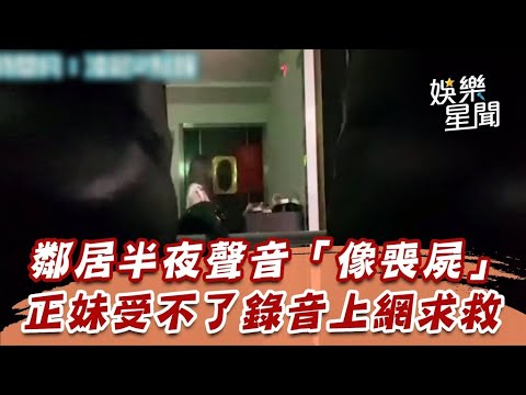 鄰居凌晨聲音「像喪屍」　正妹受不了錄音上網求救｜愛美教主｜三立娛樂星聞
