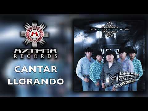 Cantar Llorando - La Maquinaria Nortena