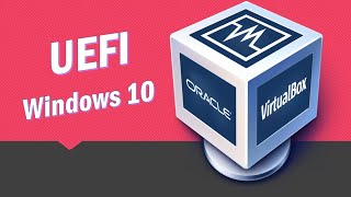 How to Install Windows 10 as UEFI in Virtualbox