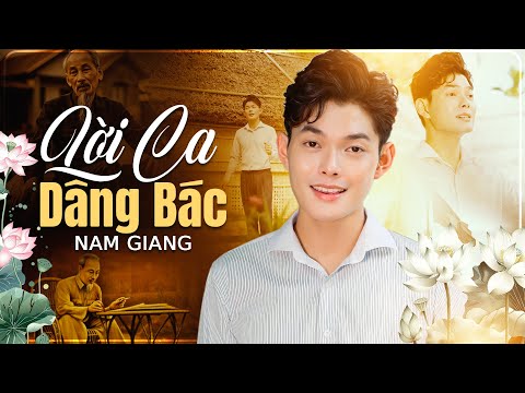 LỜI CA DÂNG BÁC (OFFICIAL MV) - NAM GIANG | Lặng Người Khi Nghe Ca Khúc Ý Nghĩa Về Bác Hồ