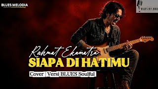 Download lagu Suaranya Bikin Merinding! SIAPA DI HATIMU - RAHMAT EKAMATRA Cover Versi BLUES Soulful Terbaru 2026 mp3