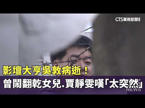 影壇大亨吳敦病逝！　曾鬧翻乾女兒　賈靜雯嘆「太突然」