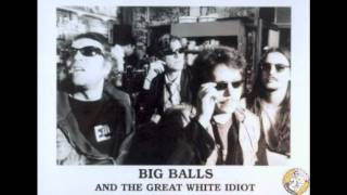 Big balls and the great white idiot - I`m singing to you with my finger in your ass