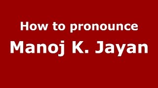 How to pronounce Manoj K. Jayan