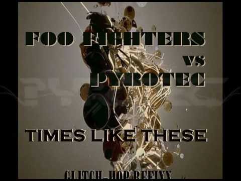 Foo Fighters vs Pyrotec - Times Like These (Glitch Hop Refixx)