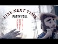 Fire Next Time - Party Foul (official video)