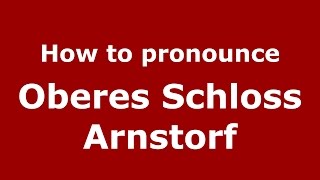 How to pronounce Oberes Schloss Arnstorf
