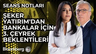 Seans Notları - Şeker Yatırım'dan Bankalar İçin 3. Çeyrek Beklentileri | 20 Ekim