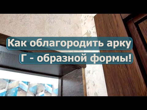 Отделка нестандартной г образной арки своими руками