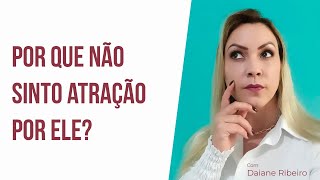 Por que não sinto atração por ele?