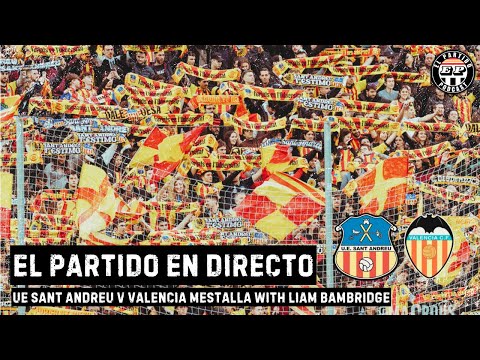 El Partido en Directo - UE Sant Andreu v Valencia Mestalla with Liam Bambridge