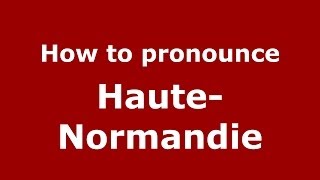 How to pronounce Haute-Normandie