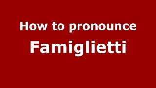 How to pronounce Famiglietti
