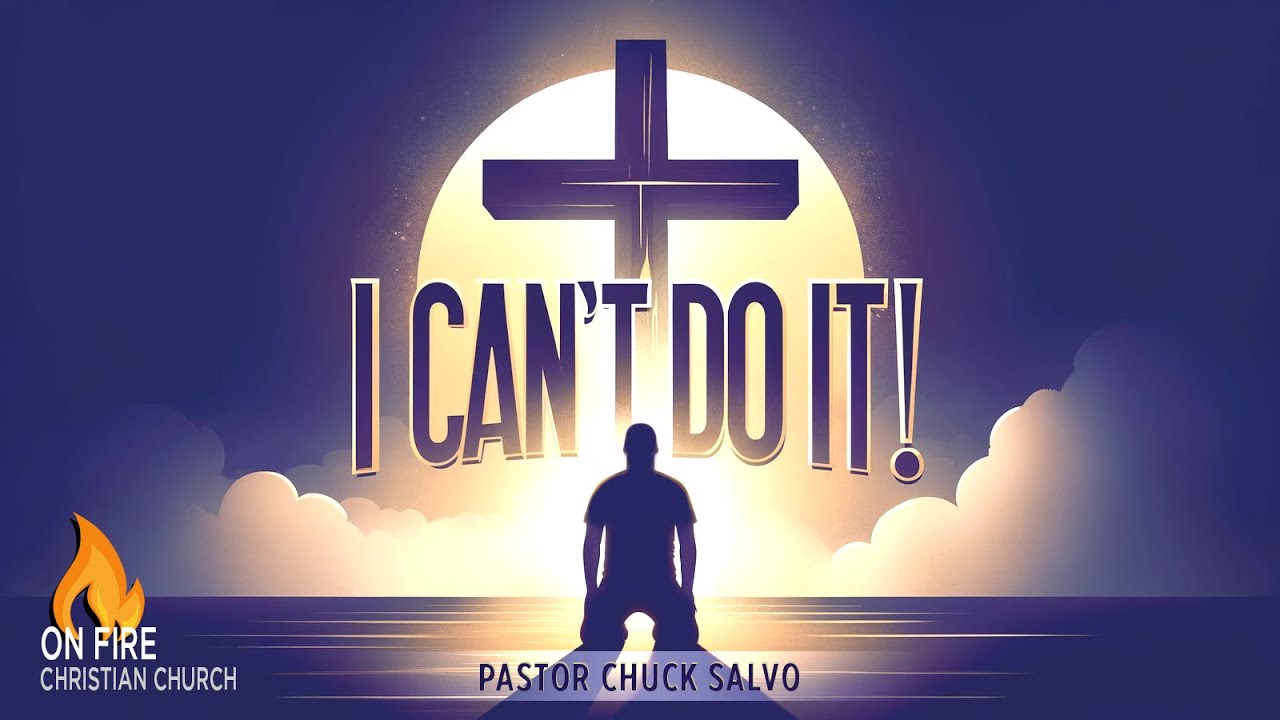 I Can't Do It! | Pastor Chuck Salvo | On Fire Christian Church