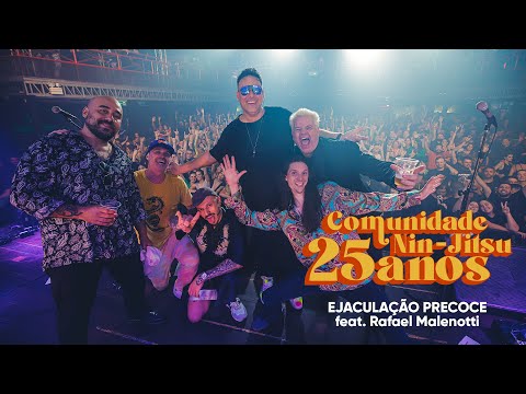 Comunidade Nin-Jitsu - EJACULAÇÃO PRECOCE  feat RAFA MALENOTTI (Ao Vivo 25 Anos)