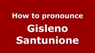 How to pronounce Gisleno Santunione