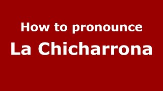 How to pronounce La Chicharrona