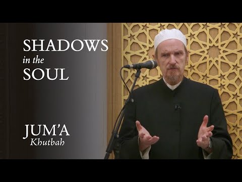Shadows in the Soul – Abdal Hakim Murad: Friday Sermon