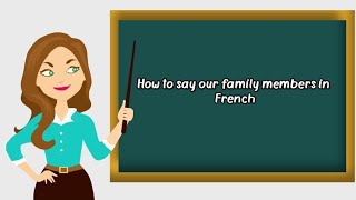 How to say our family members in French .