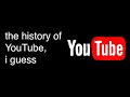 the entire history of YouTube, i guess