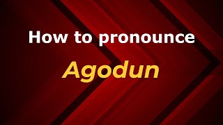 How to pronounce Agodun