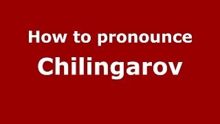 How to pronounce Chilingarov