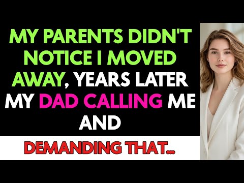 Parents Didn’t Notice I Moved Away, Years Later My Dad Calling Me And Demanding...