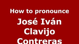 How to pronounce José Iván Clavijo Contreras
