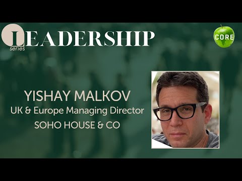 CORE Leadership series: Yishay Malkov, UK & Europe Managing Director – Soho House & Co.