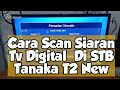 Cara Mencari Siaran Tv Digital Di Set Top Box Tanaka T2 New