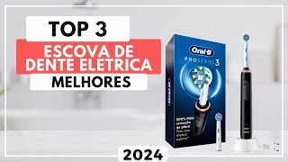 Top 3 Melhores Escova de Dente Elétrica Para Comprar em 2024