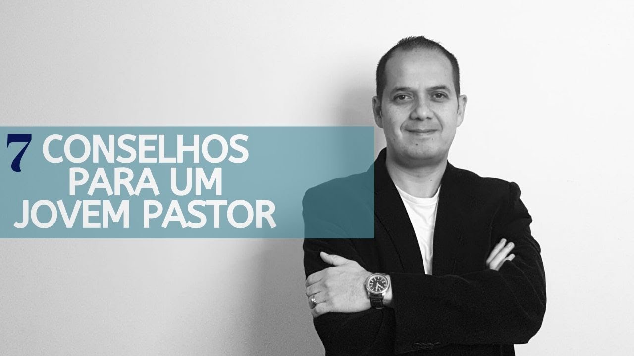 7 Conselhos para um jovem pastor.
