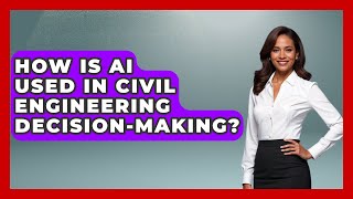 How Is AI Used In Civil Engineering Decision-making? - Civil Engineering Explained