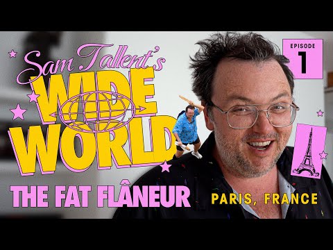 SAM TALLENT'S WIDE WORLD: THE FAT FLÂNEUR - EPISODE I