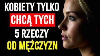 kobiety nie przejmują się tym, co dla nich robisz; chcą tylko tych 5 rzeczy