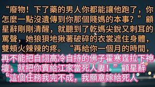 《寒空孤星落晚舟》“廢物！下了藥的男人你都能讓他跑了，你怎麼一點沒遺傳到你那個賤媽的本事？”顧星辭剛剛清醒，就聽到了乾媽尖銳又刺耳的罵聲，她狼狽地揪著破碎的衣裳遮住身體，雙頰火辣辣的疼。“再給你一個月