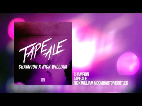 CHAMPION - TAPE ALE (NICK WILLIAM MOOMBAHTON BOOTLEG 2015)