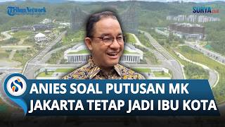 Kata Anies soal Putusan MK Jakarta Tetap Ibu Kota Negara: Memang Begitu Tidak Ada yang Baru