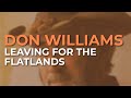 Don Williams - Leaving For The Flatlands (Official Audio)