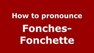 How to pronounce Fonches-Fonchette