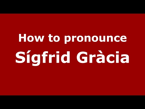 How to pronounce Sígfrid Gràcia (Spain/Spanish) - PronounceNames.com