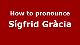 How to pronounce Sígfrid Gràcia