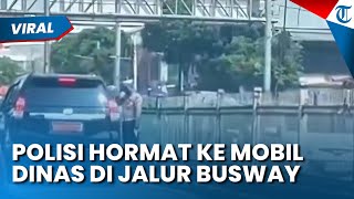 ITU WAJAR! Respons Ditlantas Polda Metro Jaya Polisi Hormat ke Mobil Dinas yang Masuk Jalur Busway