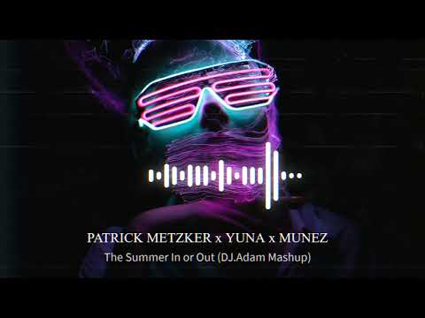 Patrick Metzker x Yuna x Munéz - The Summer In or Out (DJ.Adam Mashup)