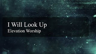 I Will Look Up - Elevation Worship
