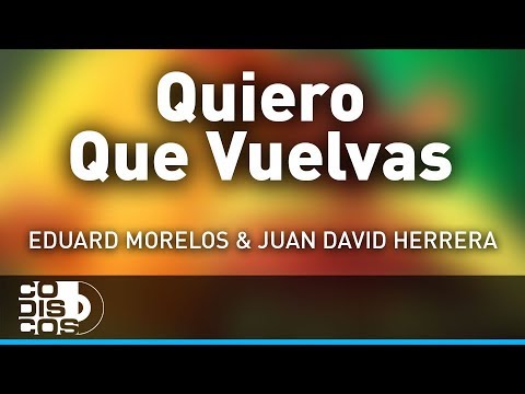 Quiero Que Vuelvas, Eduard Morelos Y Juan David Herrera - Audio