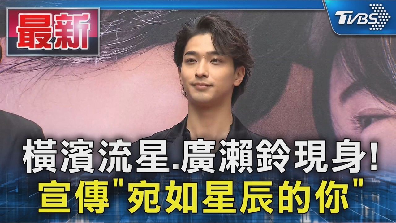 橫濱流星.廣瀨鈴現身! 宣傳「宛如星辰的你」｜TVBS新聞 @TVBSNEWS01