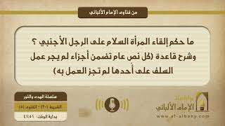 ما حكم إلقاء المرأة السلام على الرجل الأجنبي ؟ وشرح قاعدة: (كل نصٍ عام تضمن أجزاء لم يجر عمل السلف على أحدها لم تجز العمل به).